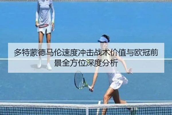 多特蒙德马伦速度冲击战术价值与欧冠前景全方位深度分析